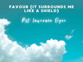 Lawrence Oyor - Favour ( IT SURROUNDS ME LIKE A SHIELD) STUDIO VERSION